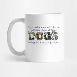 Never ask someone to choose between you and their dogs - unless you like be single - mixed breed oil painting word art Mug